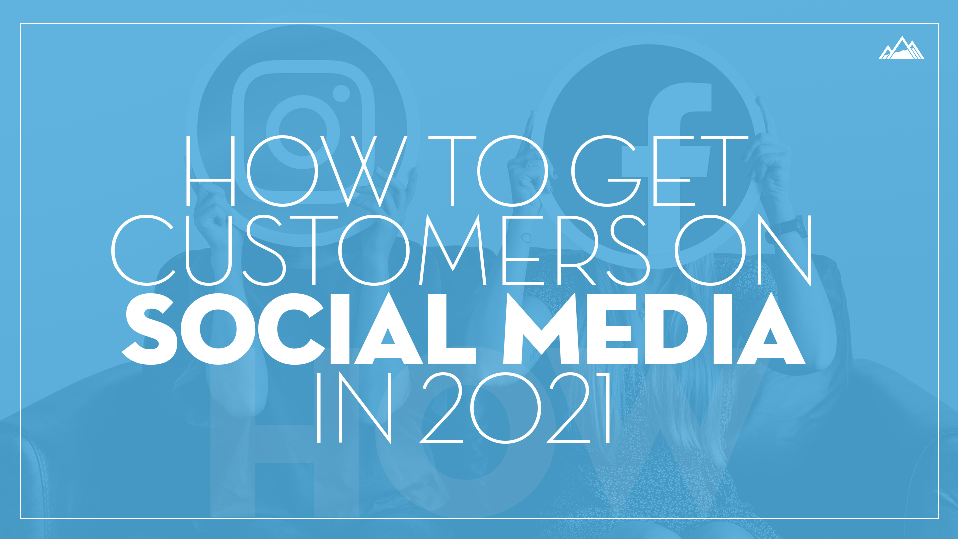 How To Get Customers On Social Media In 2021