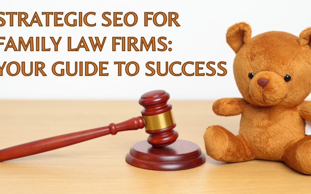 Strategic SEO for Family Law Firms: Your guide to success