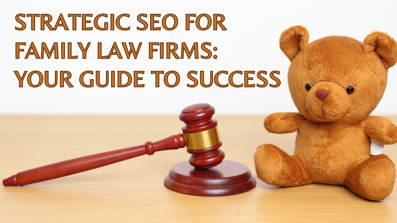 Strategic SEO for Family Law Firms: Your guide to success