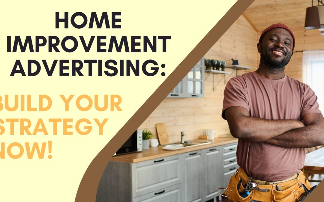 Home improvement advertising: build your strategy now!