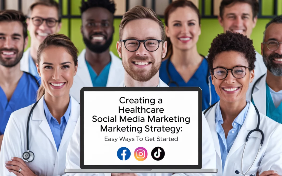 Creating a Healthcare Social Media Marketing Strategy: Easy Ways to Get Started!